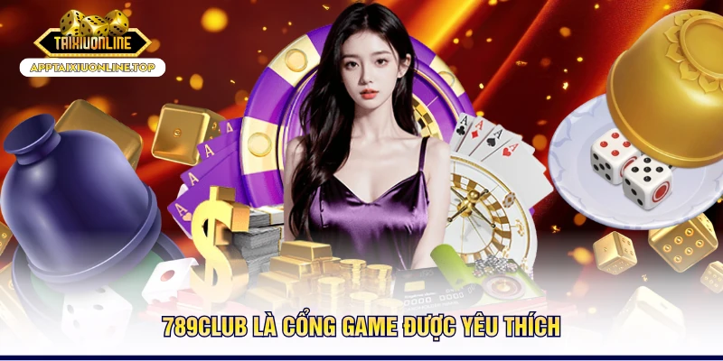 789Club là cổng game được yêu thích