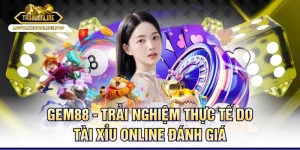 Gem88 - Trải Nghiệm Thực Tế Do Tài Xỉu Online Đánh Giá