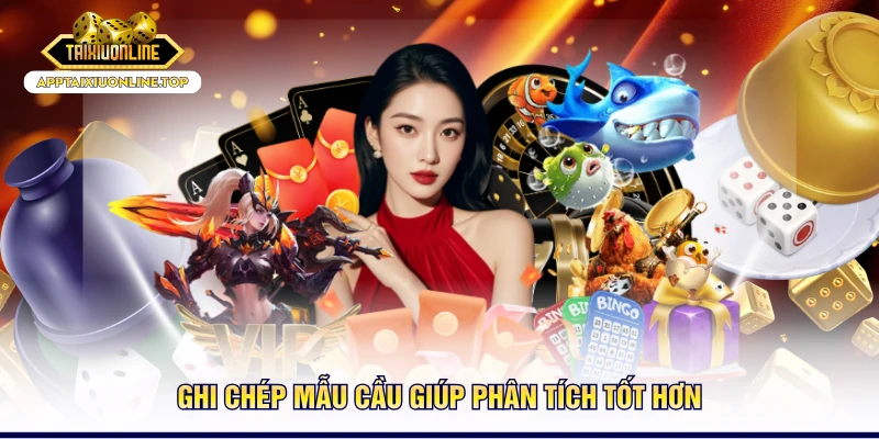 Ghi chép mẫu cầu giúp phân tích tốt hơn