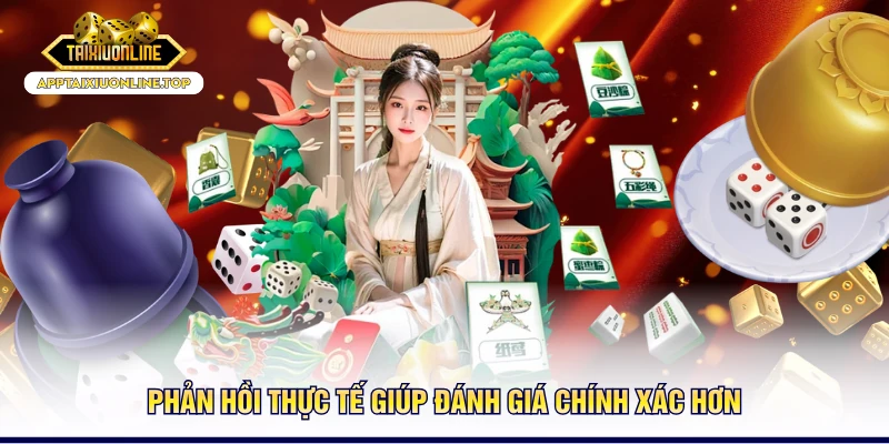 Phản hồi thực tế giúp đánh giá chính xác hơn