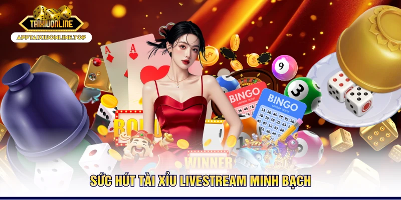 Sức hút tài xỉu livestream minh bạch