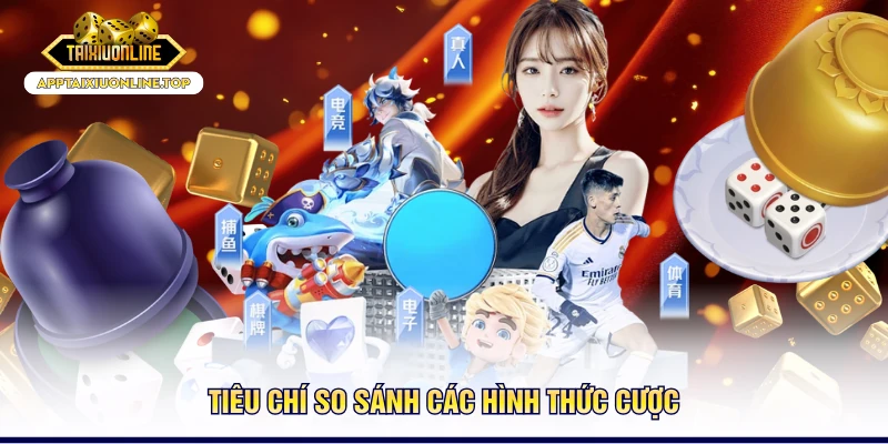 Tiêu chí so sánh các hình thức cược