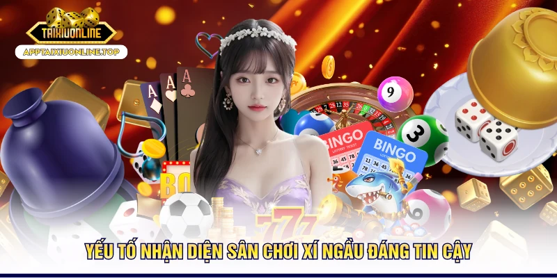Yếu tố nhận diện sân chơi xí ngầu đáng tin cậy